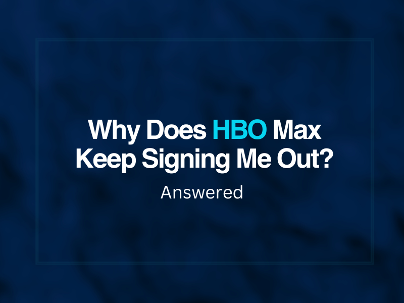 Why Does HBO Max Keep Signing Me Out? Answered