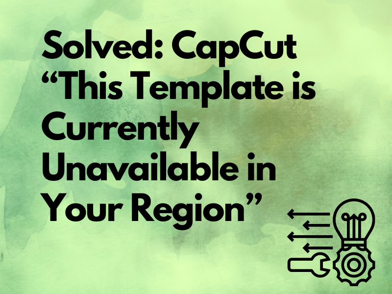 Solved CapCut “This template is currently unavailable in your region”